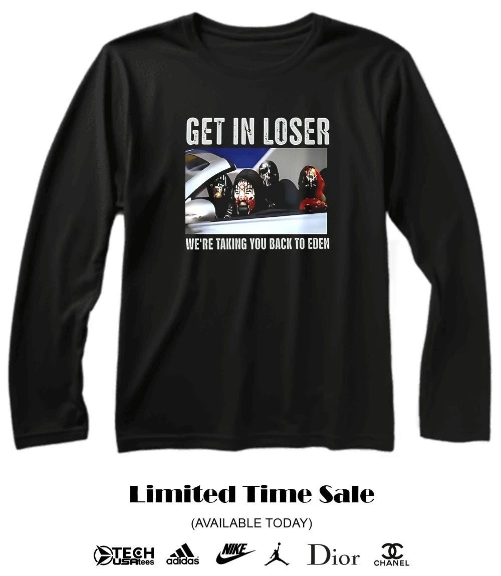 Get in loser we’re taking you back to Eden shirt