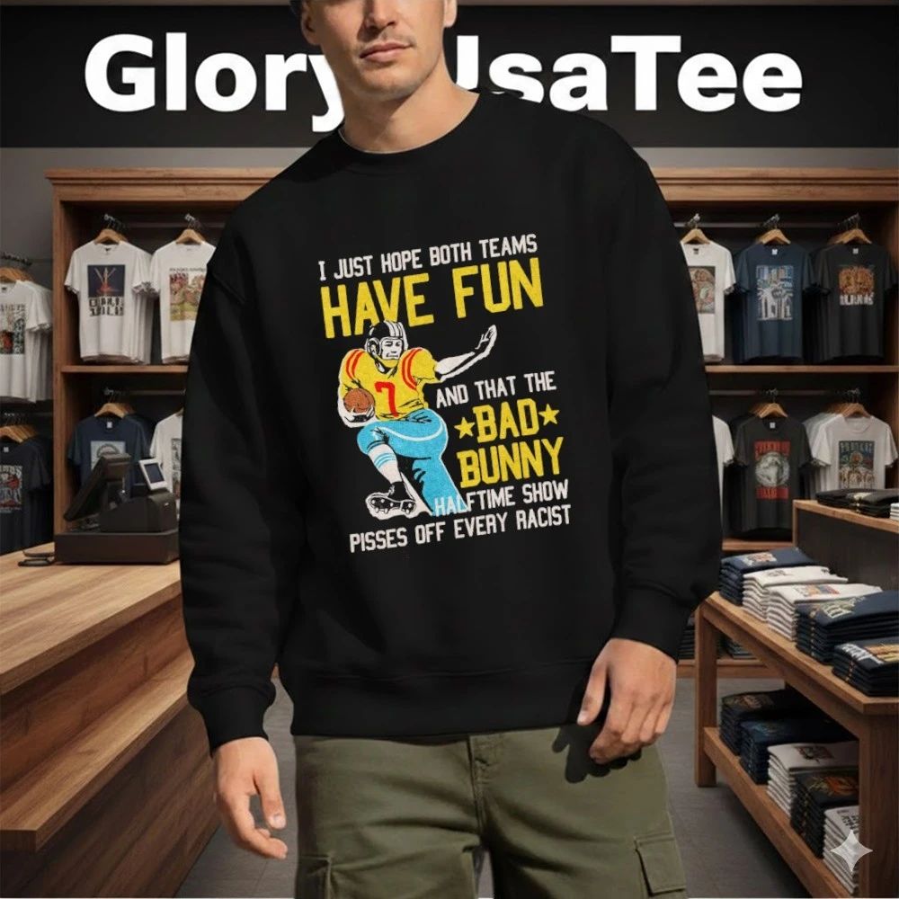 I Just Hope Both Teams Have Fun And That The Bad Bunny Halftime Show Pisses Off Every Racist Shirt