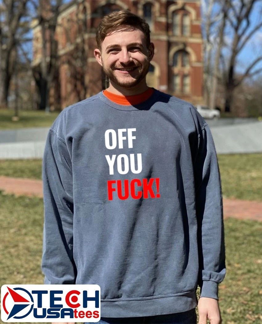 Off you fck shirt