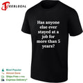 Has Anyone Else Ever Stayed at a Job for More Than 5 Years T-shirt