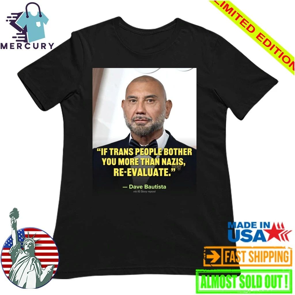 If Trans People Bother You More Than Nazis, Re-Evaluate Dave Bautista Shirt