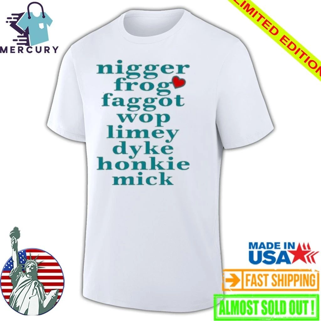 Nigger Frog Faggot Wop Limey Dyke Honkie Mick Shirt