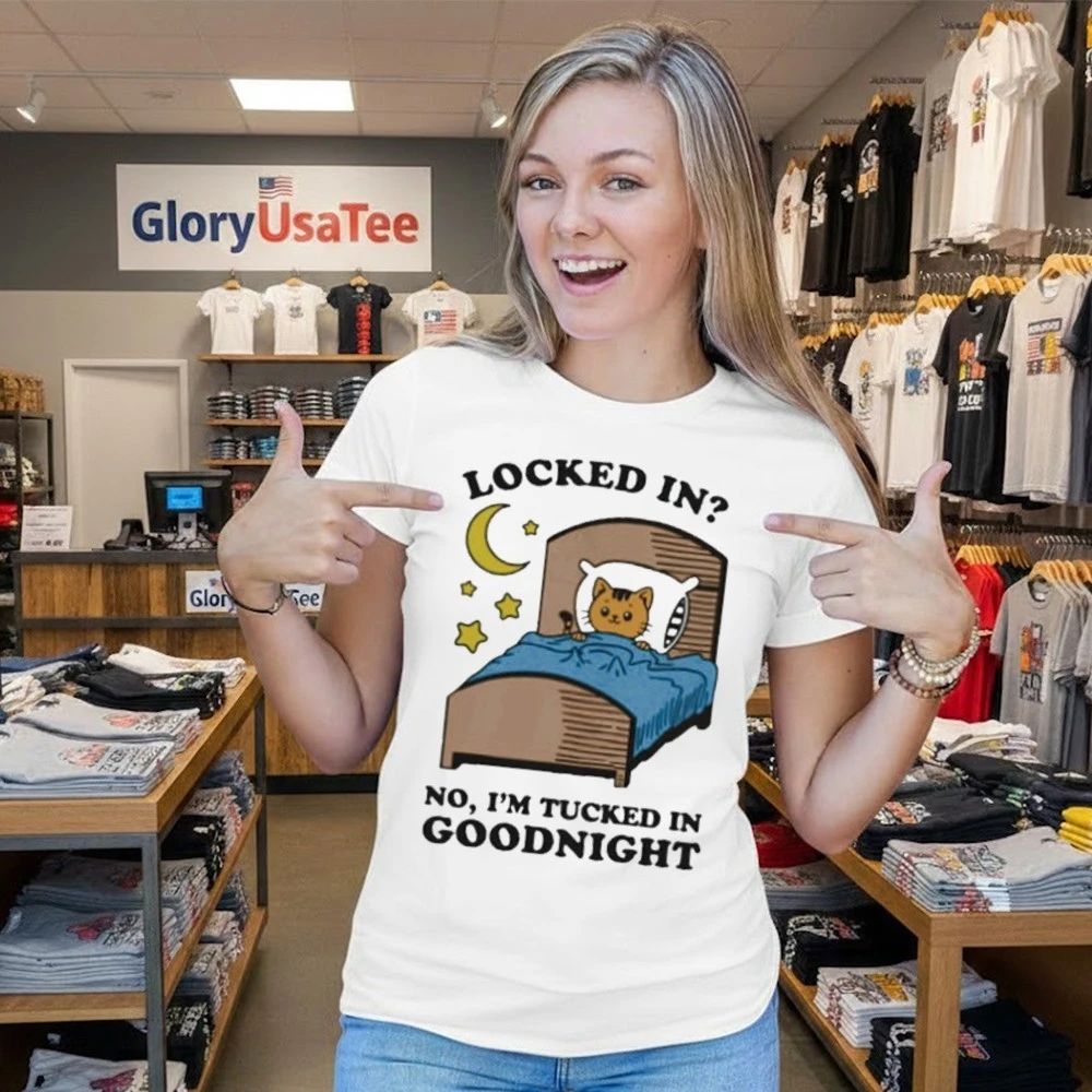 Locked In No, I’m Tucked In Goodnight Shirt