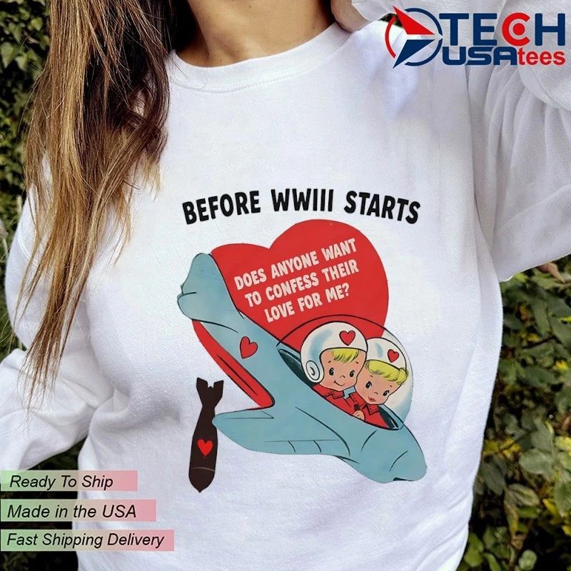 Before WWIII starts does anyone want to confess their love for me shirt