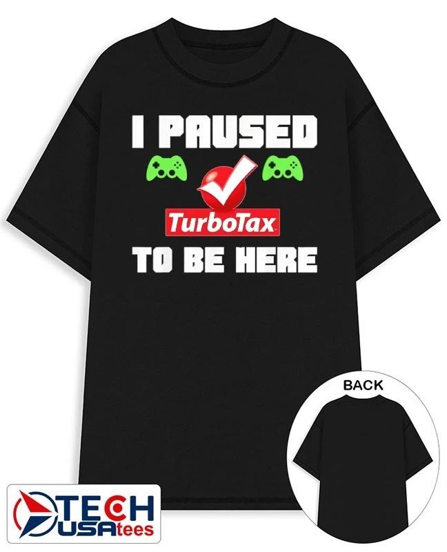 I paused TurboTax to be here shirt