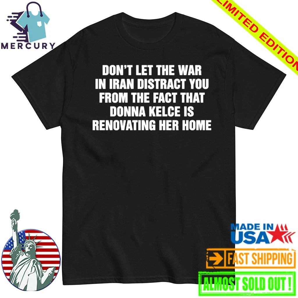 Don’t Let The War In Iran Distract From The Fact That Donna Kelce Is Renovating Her Home Shirt