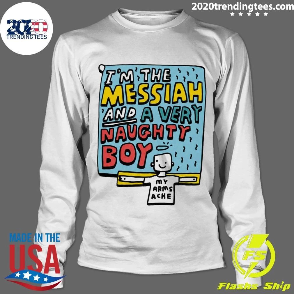 I’m The Messiah And A Very Naughty Boy My Arms Ache Tee Shirt