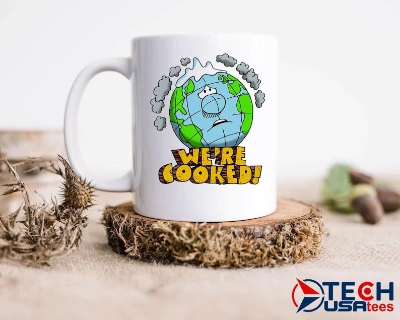 We’re cooked Earth shirt