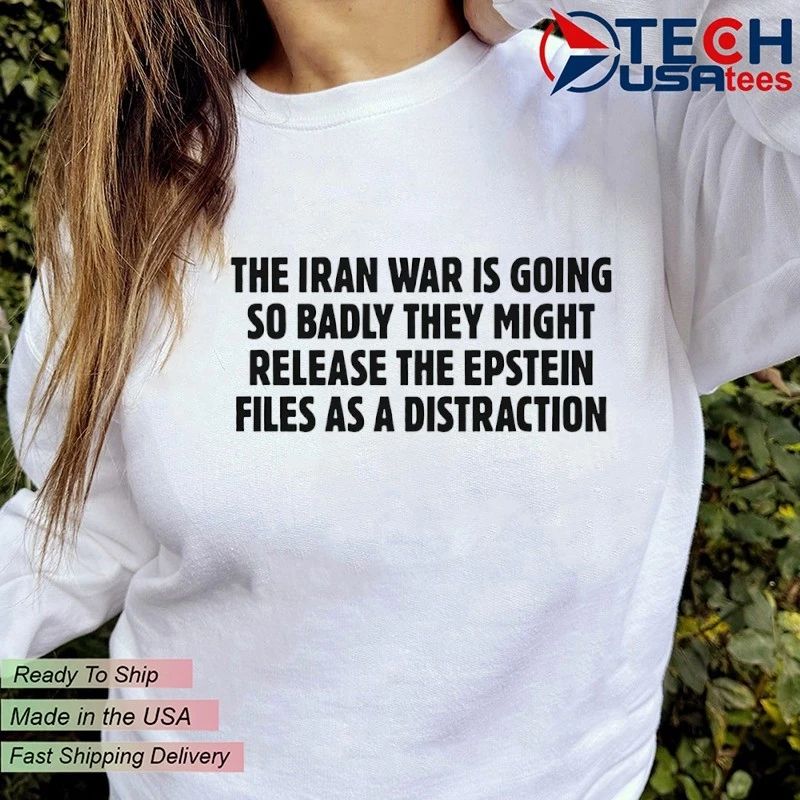 The Iran war is going so badly they might release the Epstein Files as a distraction shirt by thegoodshirts