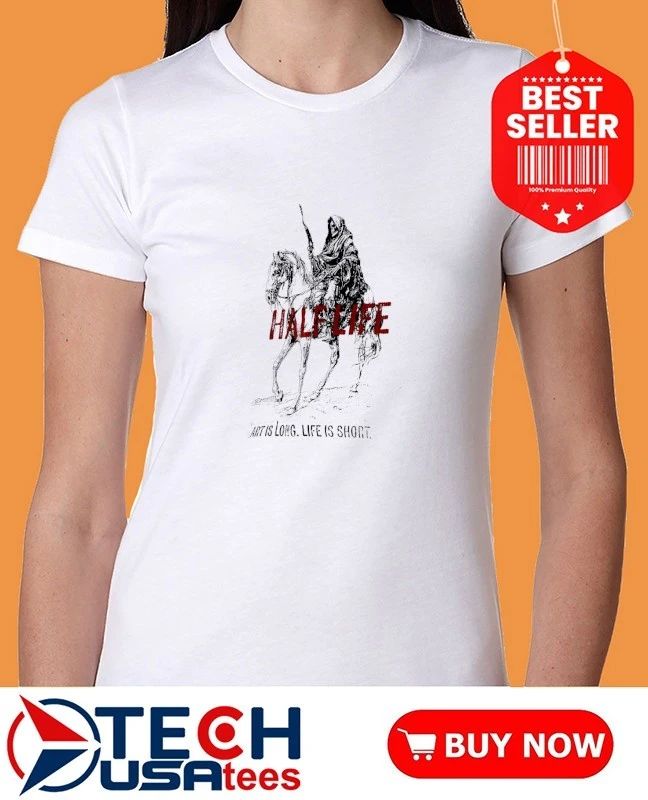 Half Life art is long life is short shirt