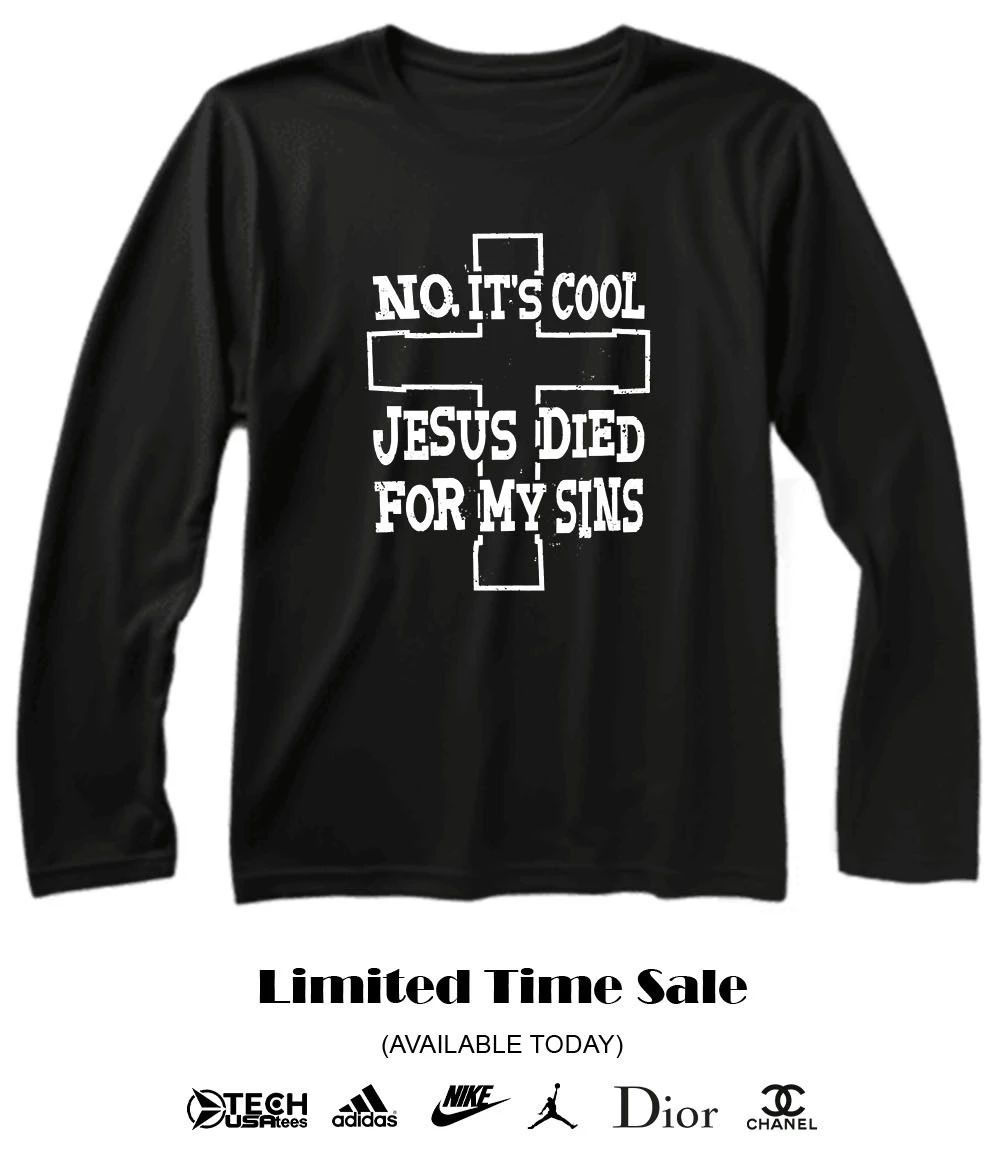 No it’s cool Jesus died for my sins cross shirt
