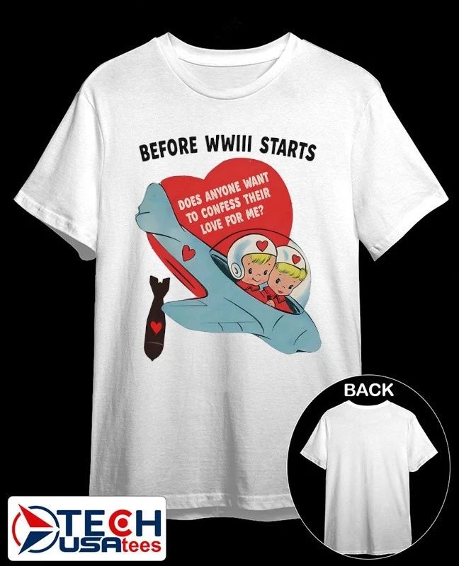 Before WWIII starts does anyone want to confess their love for me shirt