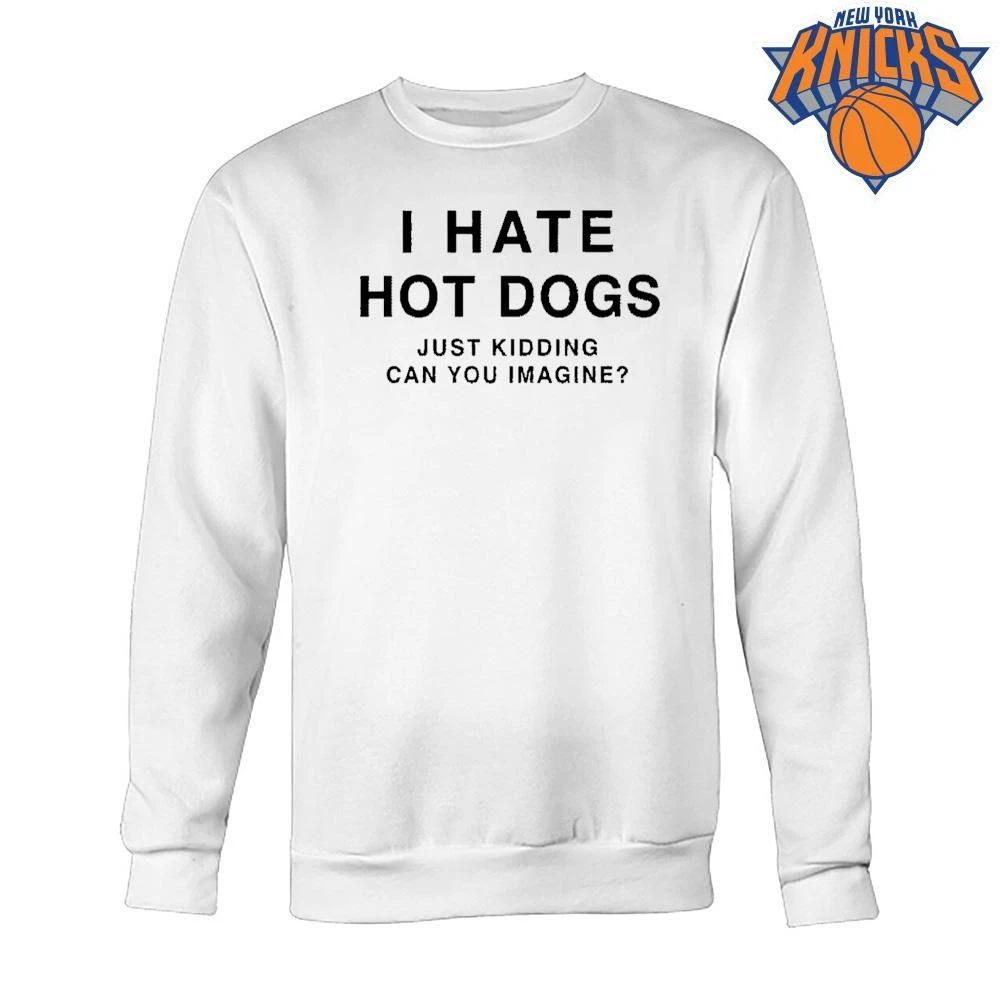 I Hate Hot Dogs Just Kidding Can You Imagine T-shirts