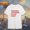 Exercising Just Enough To Fuck And Fight Shirt