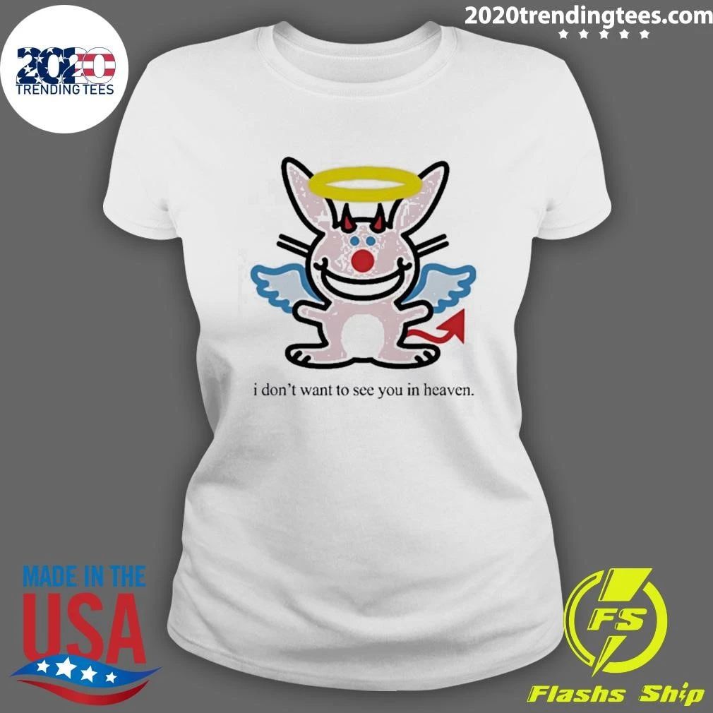 I Don’t Want To See You In Heaven Bunny Funny Shirt