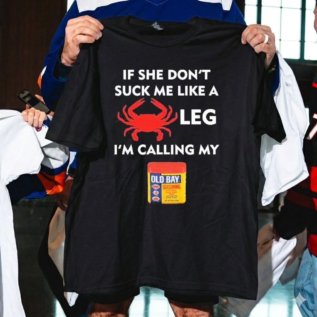 If She Don’t Suck Me Like A Crab Leg I’m Calling My Old Bay Shirt