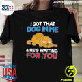 I Got That Dog In Me and He’s Waiting For You Shirt