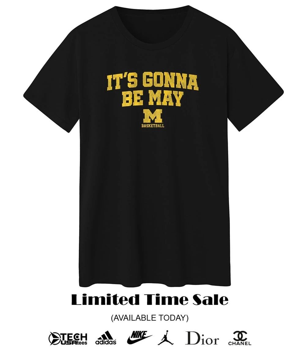 Michigan Wolverines Basketball it’s gonna be may shirt