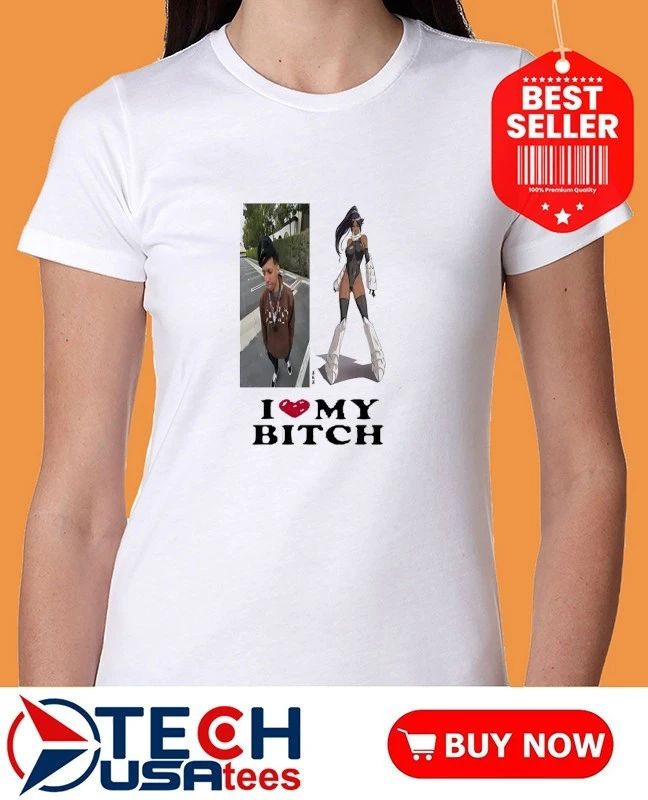 I love my bitch shirt