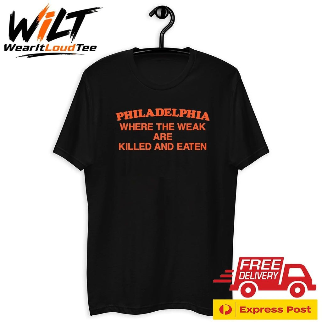Philadelphia Where the Weak are Killed and Eaten Shirt