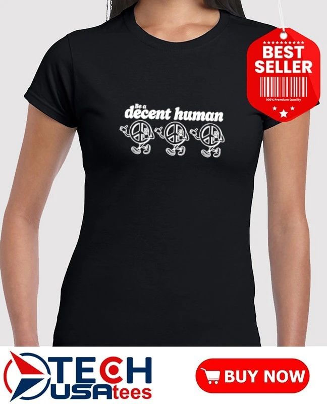 Be a decent human peace shirt