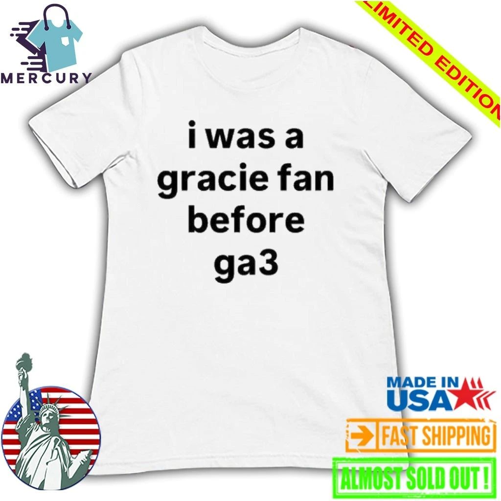 I Was A Gracie Fan Before Ga3 Shirt