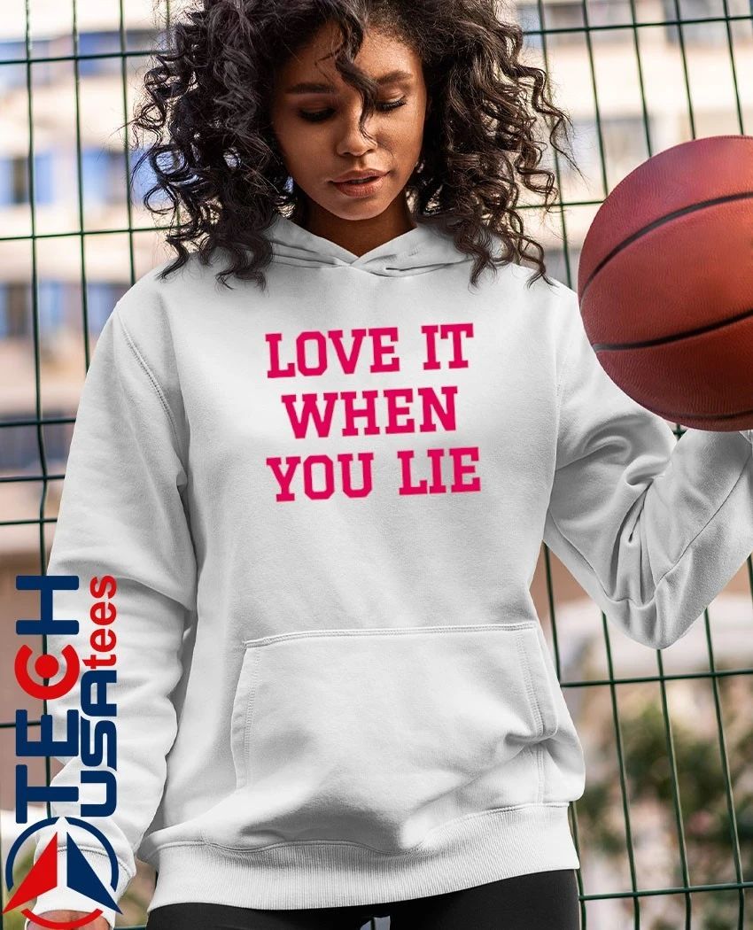Love it when you lie shirt