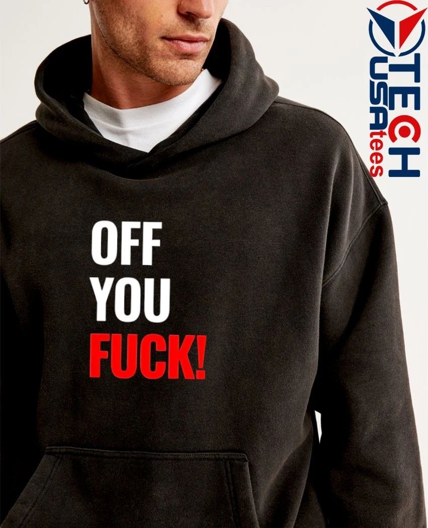 Off you fck shirt