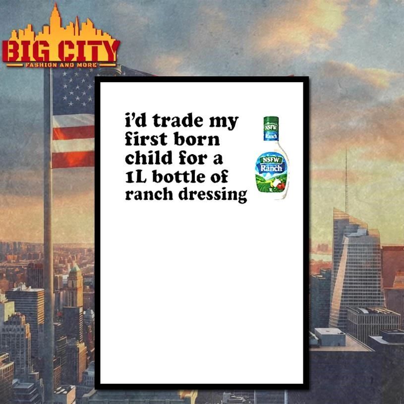 I’d Trade My Firstborn For A 1L Bottle Of Ranch Dressing Shirt