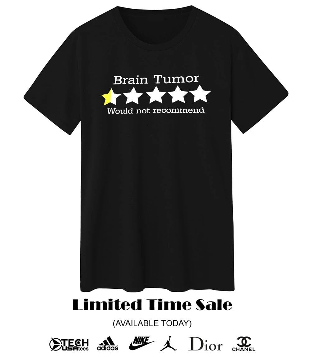 Brain Tumor would not recommend T-shirt