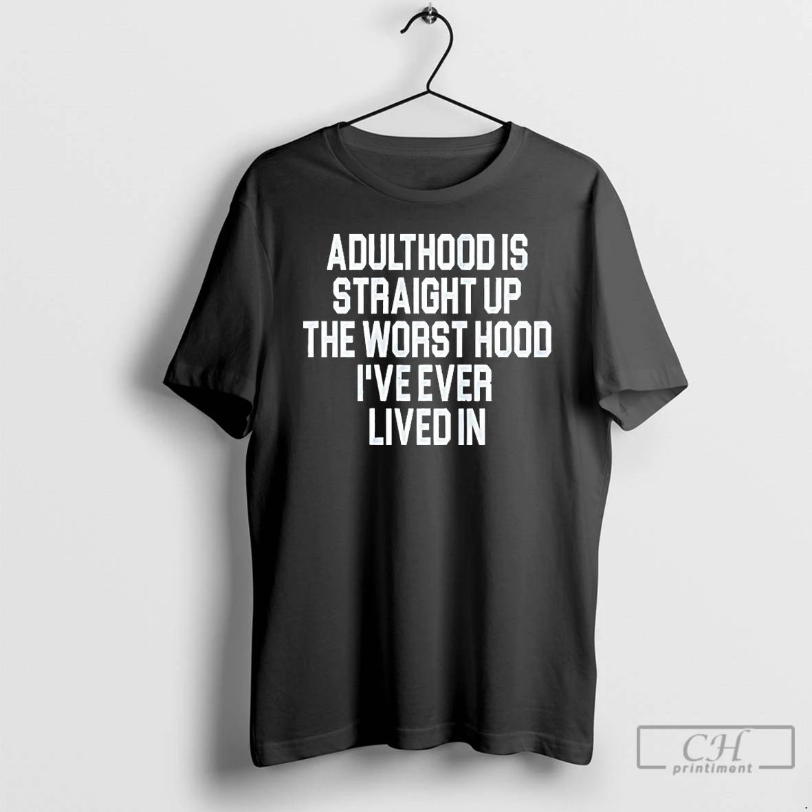 Classic Adulthood Is Straight Up The Worst Hood Ive Ever Lived In T Shirts Sweater