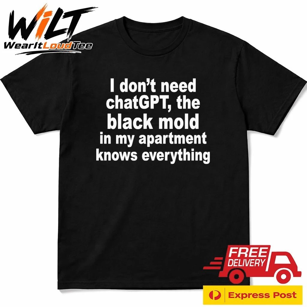 I Don’t Need ChatGPT. The Black Mold In My Apartment Knows Everything Shirt