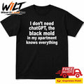 I Don’t Need ChatGPT. The Black Mold In My Apartment Knows Everything Shirt