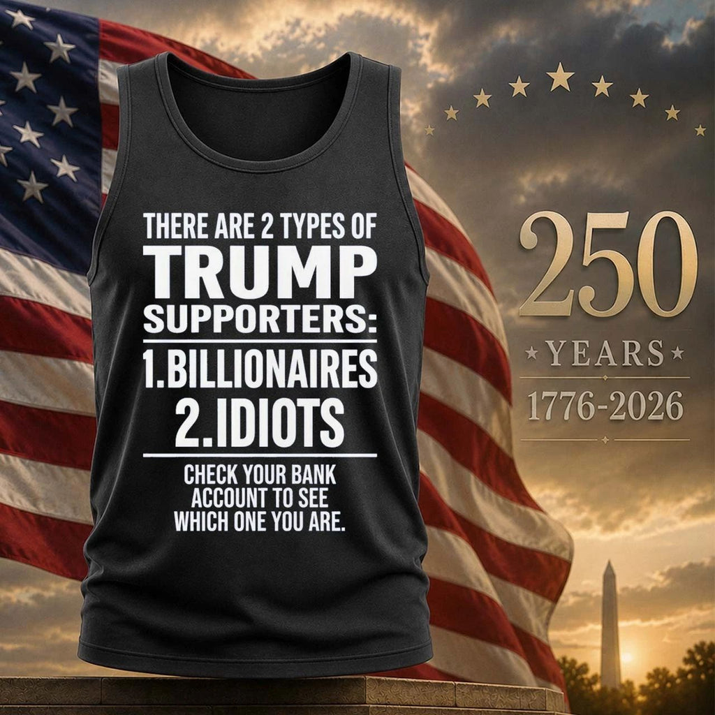 There Are 2 Types Of Trump Supporters 1 Billionaires 2 Idiots Shirt
