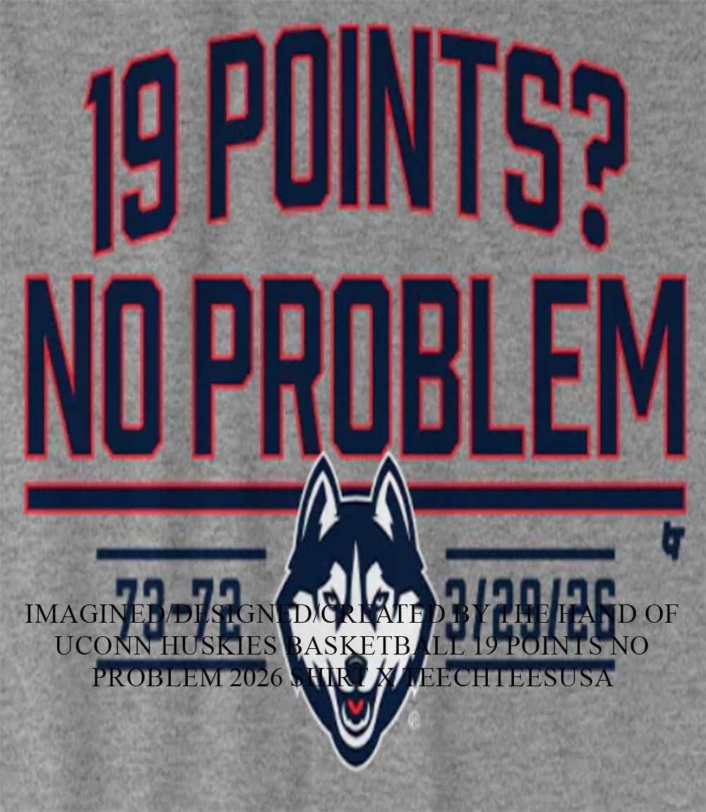 UConn Huskies Basketball 19 Points no problem 2026 shirt