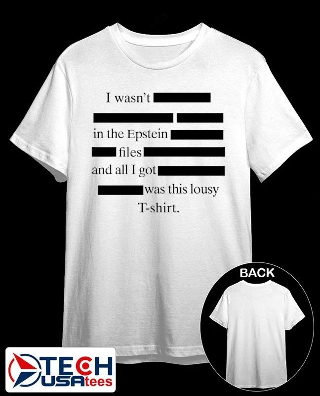 I wasn’t in the epstein files and all I got was this lousy shirt