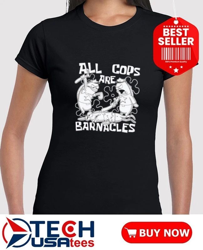 All cops are barnacles shirt