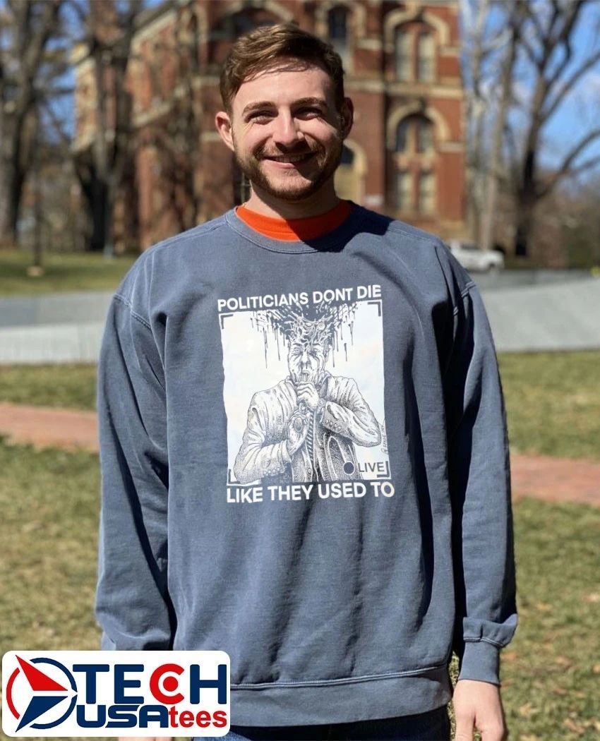 Politicians don’t die like they used to shirt
