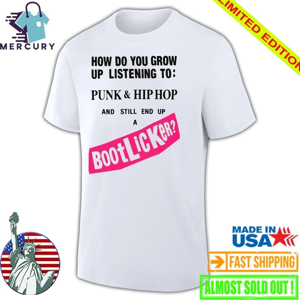 How Do You Grow Up Listening To Punk & Hip Hop And Still End Up A Bootlicker Shirt