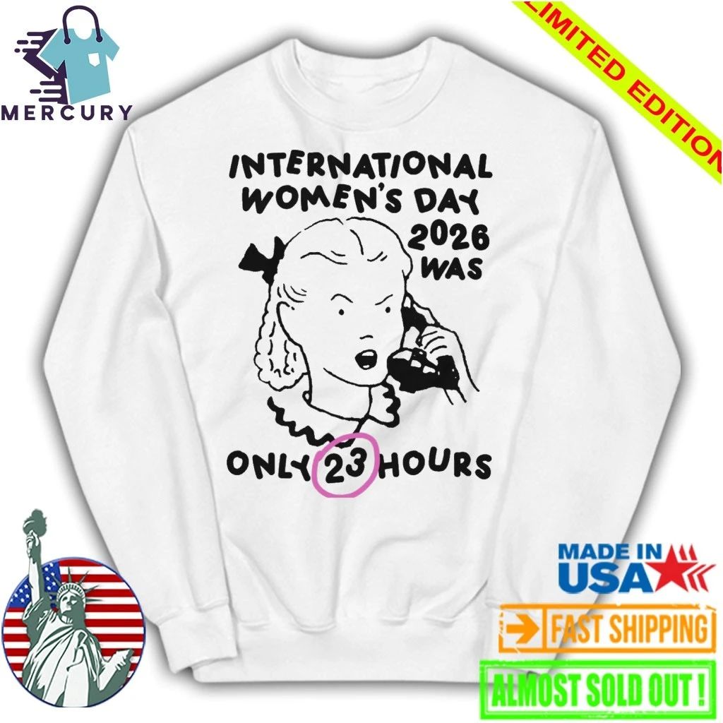 International Women’s Day 2026 Was Only 23 Hours Shirt