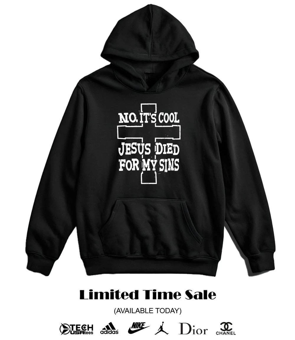No it’s cool Jesus died for my sins cross shirt