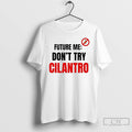 Classic Future Me Dont Try Cilantro