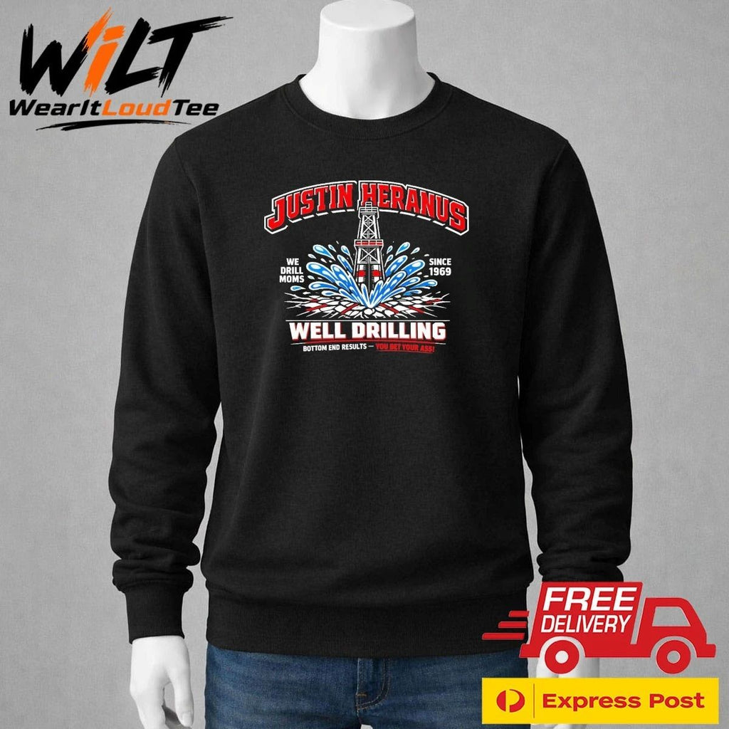 Justin Heranus Well Drilling Bottom End Results You Bet Your Ass Shirt
