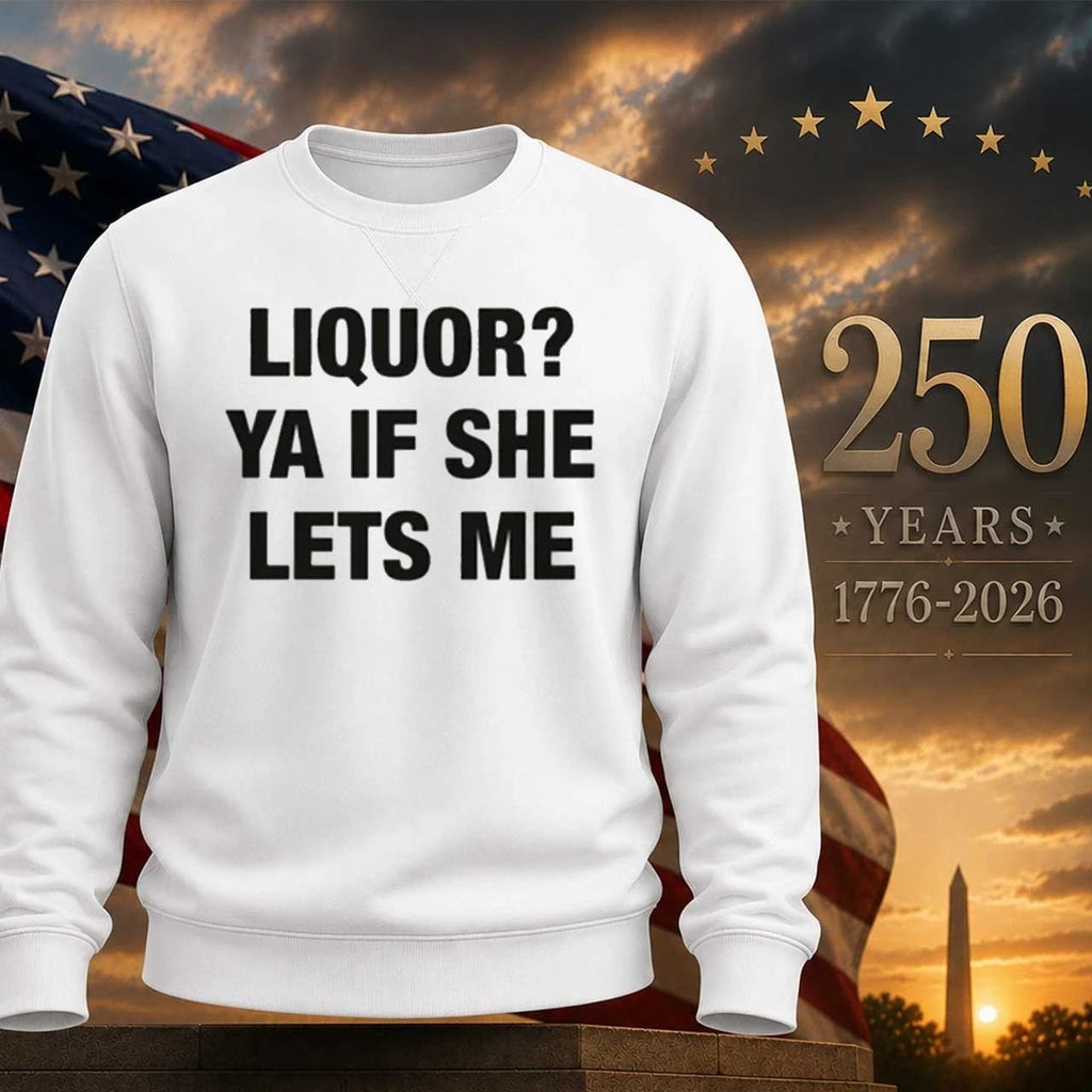 Liquor Ya If She Lets Me Shirt