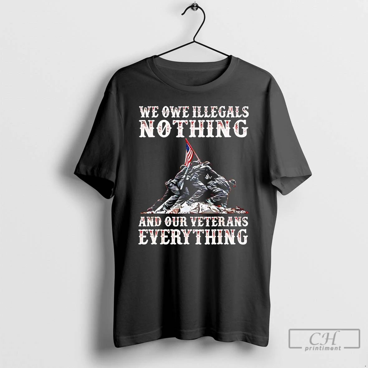 Classic We Owe Illegals Nothing And Our Veterans Everything Soldiers