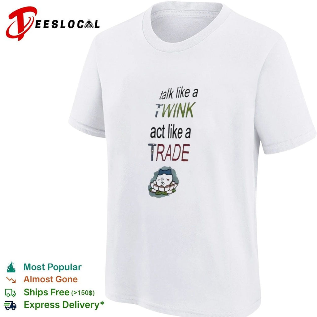 Talk Like a Twink Act Like a Trade lgbtq T-shirt