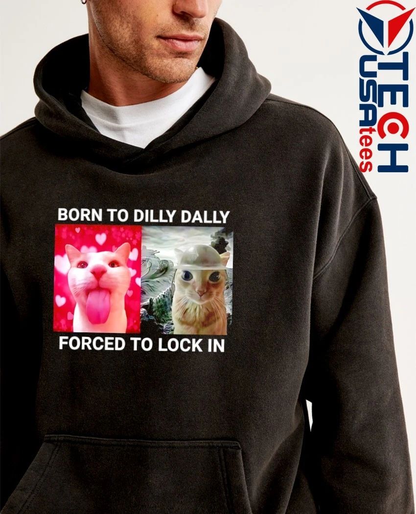 Born to dilly dally forced to lock in cat shirt