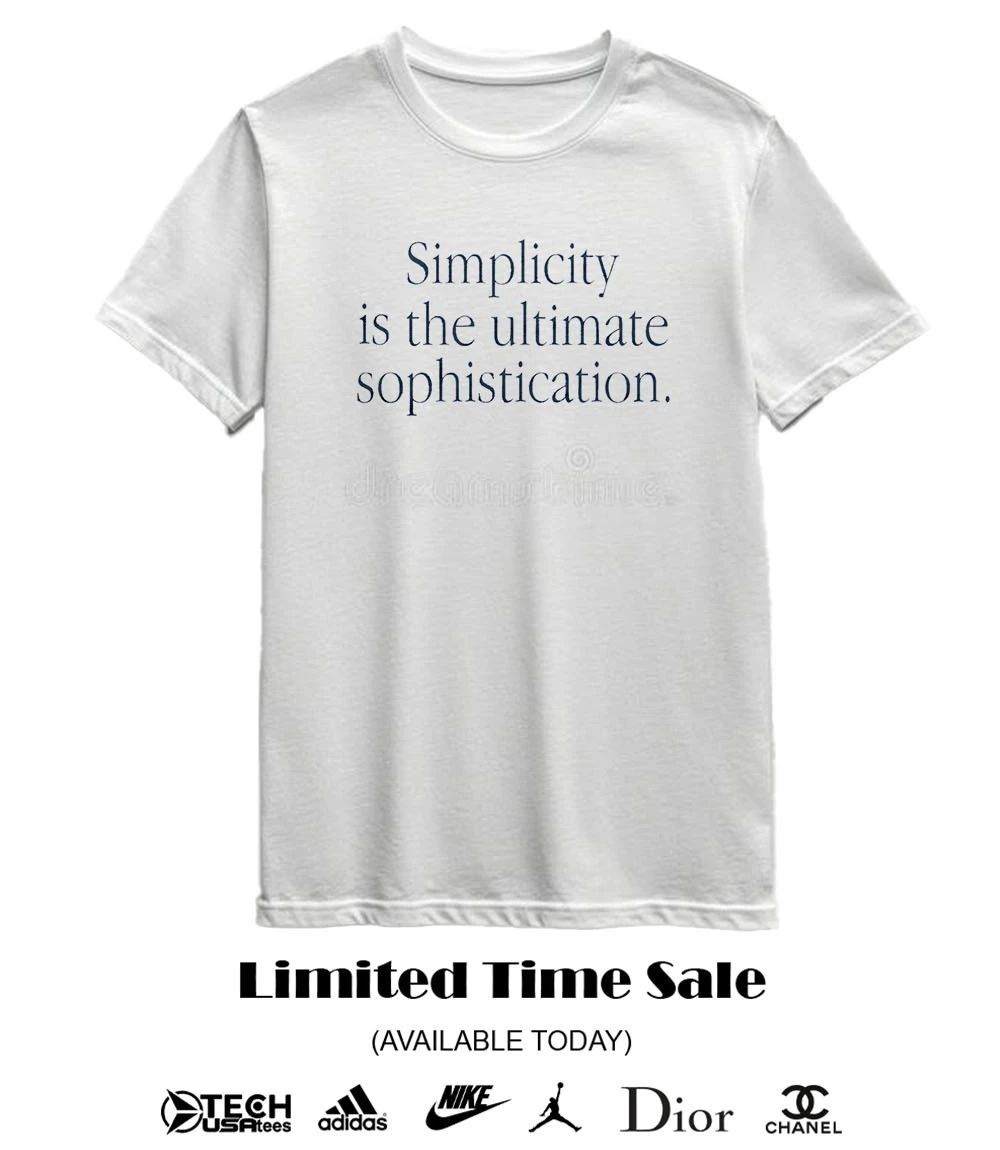Simplicity is The Ultimate Sophistication shirt