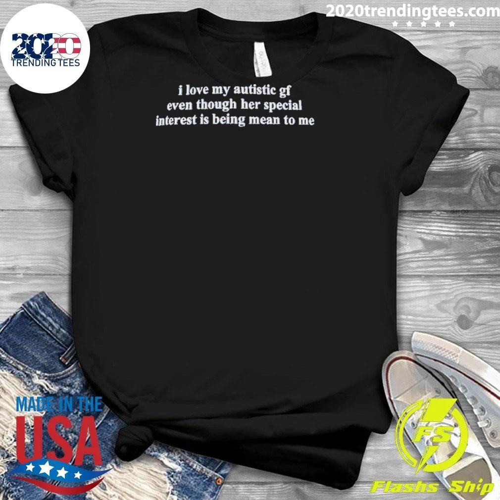 I Love My Autistic Girlfriend Even Though Her Special Interest Is Being Mean To Me Shirt