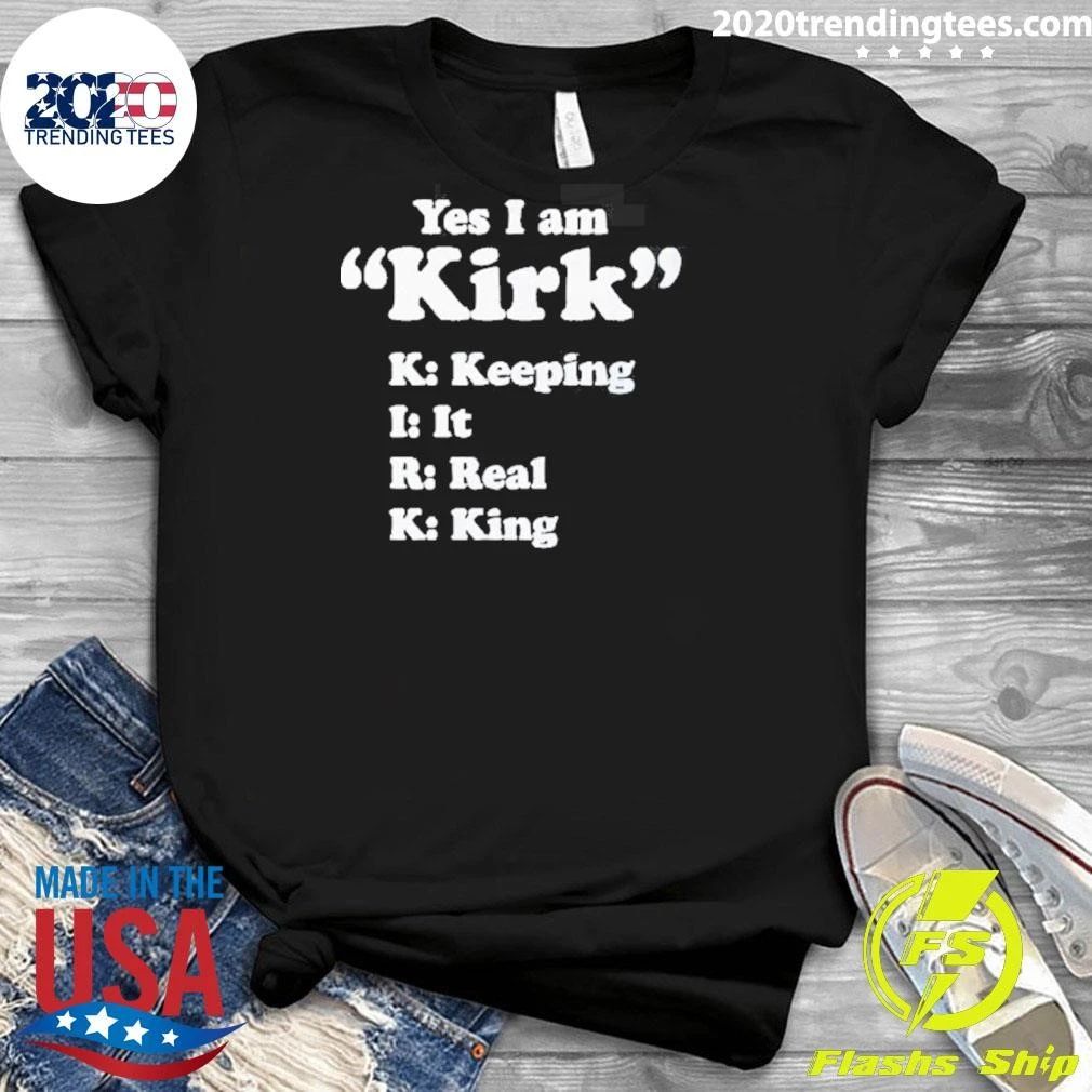Yes I Am Kirk Keeping It Real King Tee Shirt
